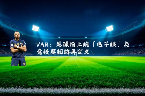 VAR:足球场上的「电子眼」与竞技真相的再定义