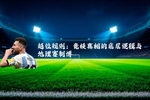 越位规则:竞技真相的底层逻辑与地理赛制博弈